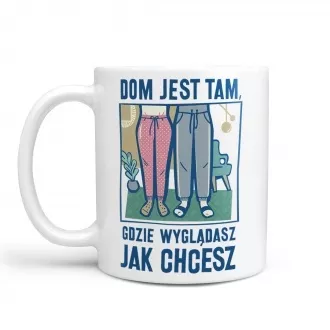 Kubek "Dom jest tam, gdzie wyglądasz jak chcesz"