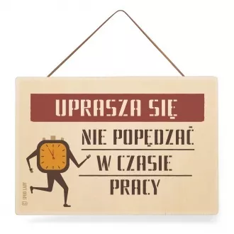 Tabliczka "Uprasza się nie popędzać w czasie pracy"