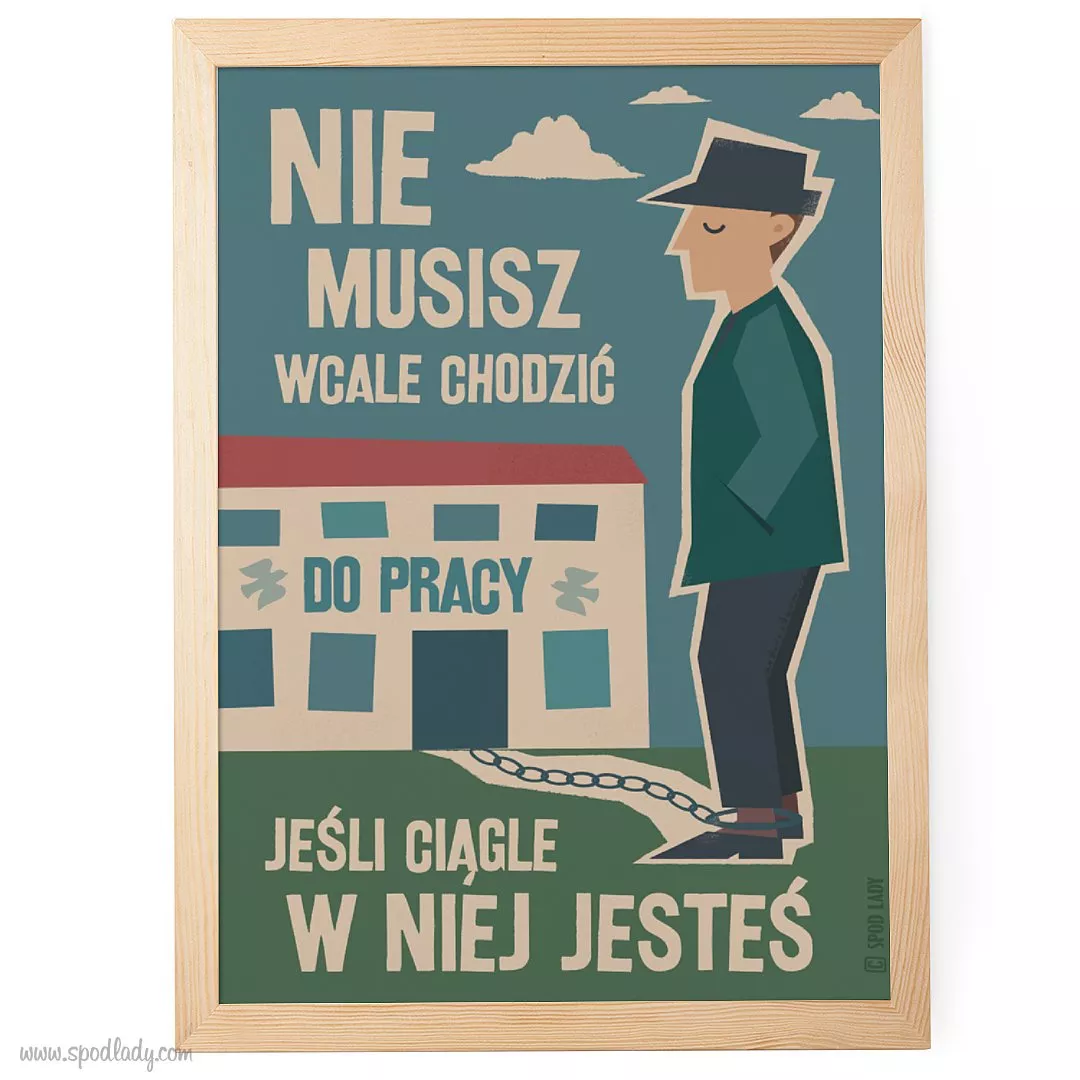 Plakat "Nie musisz chodzi do pracy"