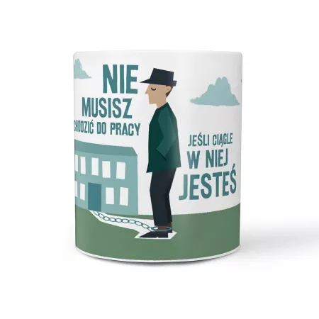 Kubek "Nie musisz chodzi� do pracy"